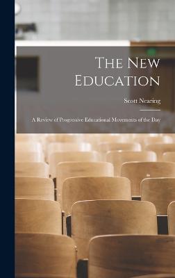 The New Education: A Review of Progressive Educational Movements of the Day - Nearing, Scott