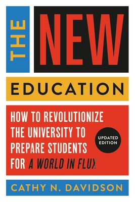 The New Education: How to Revolutionize the University to Prepare Students for a World in Flux - Davidson, Cathy N