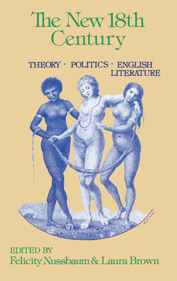 The New Eighteenth Century: Theory, Politics, English Literature - Nussbaum, Felicity A, Professor (Photographer), and Brown, Laura (Photographer)