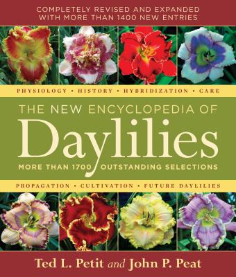 The New Encyclopedia of Daylilies: More Than 1700 Outstanding Selections - Peat, John P, and Petit, Ted L