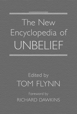 The New Encyclopedia of Unbelief - Flynn, Tom (Editor), and Dawkins, Richard (Foreword by)