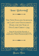 The New-England Almanack, or Lady's and Gentleman's Diary, for the Year of Our Lord Christ 1794: Being the Second After Bissextile, or Leap-Year, and the Eighteenth of American Independence, Which Commenced July 4, 1776 (Classic Reprint)