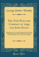 The New England Company of 1649 and John Eliot: The Ledger for the Years 1650-1660 and the Record Book of Meetings Between 1656 and 1686 of the Corporation for the Propagation of the Gospel in New England (Classic Reprint)