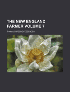 The New England Farmer Volume 7 - Fessenden, Thomas Greene