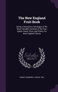 The New England Fruit Book: Being a Descriptive Catalogue of the Most Valuable Varieties of the Pear, Apple, Peach, Plum, and Cherry, for New England Culture