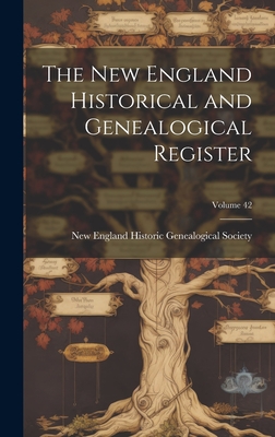 The New England Historical and Genealogical Register; Volume 42 - New England Historic Genealogical Soc (Creator)