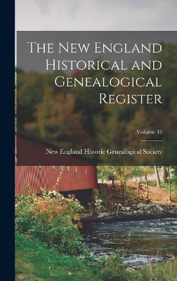 The New England Historical and Genealogical Register; Volume 43 - New England Historic Genealogical Soc (Creator)