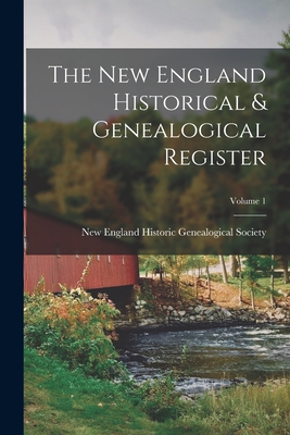 The New England Historical & Genealogical Register; Volume 1 - New England Historic Genealogical Soc (Creator)