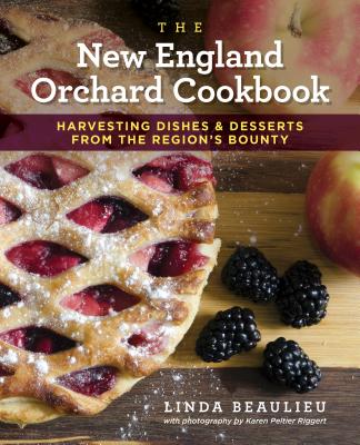 The New England Orchard Cookbook: Harvesting Dishes & Desserts from the Region's Bounty - Beaulieu, Linda