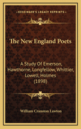 The New England Poets: A Study of Emerson, Hawthorne, Longfellow, Whittier, Lowell, Holmes