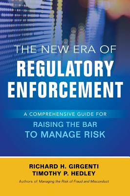 The New Era of Regulatory Enforcement: A Comprehensive Guide for Raising the Bar to Manage Risk - Girgenti, Richard, and Hedley, Timothy