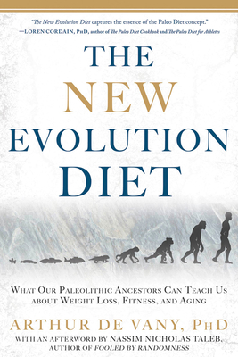 The New Evolution Diet: What Our Paleolithic Ancestors Can Teach Us about Weight Loss, Fitness, and Aging - de Vany, Arthur, and Taleb, Nassim Nicholas (Afterword by)