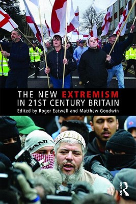The New Extremism in 21st Century Britain - Eatwell, Roger (Editor), and Goodwin, Matthew (Editor)