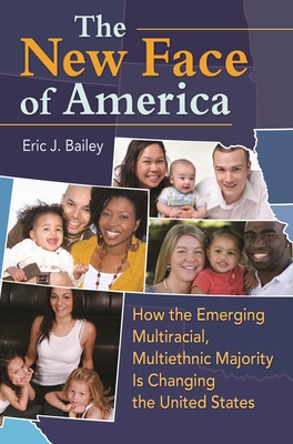 The New Face of America: How the Emerging Multiracial, Multiethnic Majority is Changing the United States - Bailey, Eric