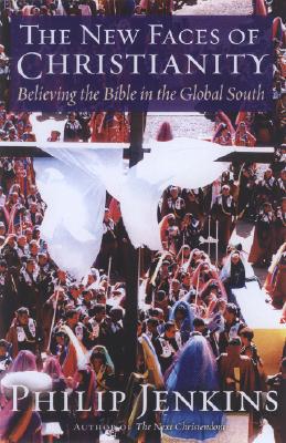 The New Faces of Christianity: Believing the Bible in the Global South - Jenkins, Philip