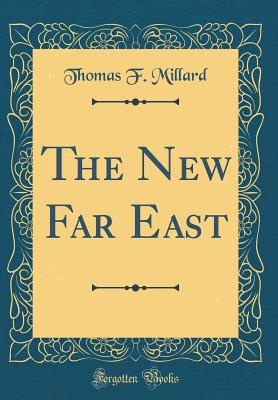 The New Far East (Classic Reprint) - Millard, Thomas F