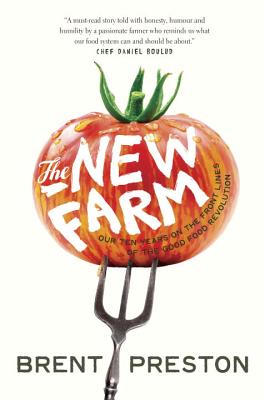 The New Farm: Our Ten Years on the Front Lines of the Good Food Revolution - Preston, Brent