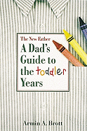 The New Father: A Dad's Guide to the Toddler Years - Brott, Armin A