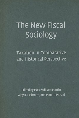 The New Fiscal Sociology - Martin, Isaac William (Editor), and Mehrotra, Ajay K (Editor), and Prasad, Monica (Editor)