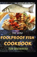 The New Foolproof Fish Cookbook for Beginners: The Complete Guide With The Best Smoker Recipes Secrets For Smart Peoples for Everyone.