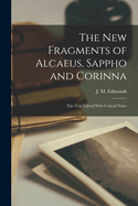 The New Fragments of Alcaeus, Sappho and Corinna; The Text Edited with Critical Notes
