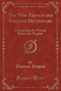 The New French and English Dictionary: Containing the French Before the English (Classic Reprint)