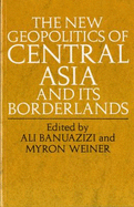 The New Geopolitics of Central Asia and Its Borderlands - Banuazizi, Ali (Editor), and Weiner, Myron (Editor)