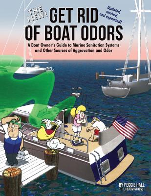 The New Get Rid of Boat Odors, Second Edition: A Boat Owner's Guide to Marine Sanitation Systems and Other Sources of Aggravation and Odor - Hall, Peggie
