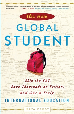 The New Global Student: Skip the Sat, Save Thousands on Tuition, and Get a Truly International Education - Frost, Maya