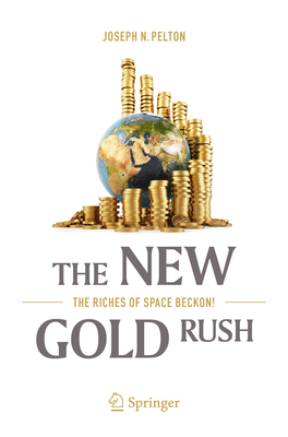 The New Gold Rush: The Riches of Space Beckon! - Pelton, Joseph N., Jr.