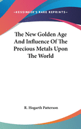 The New Golden Age And Influence Of The Precious Metals Upon The World