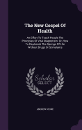 The New Gospel Of Health: An Effort To Teach People The Principles Of Vital Magnetism: Or, How To Replenish The Springs Of Life Without Drugs Or Stimulants