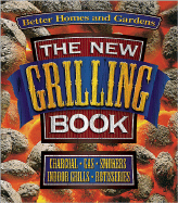 The New Grilling Book: Charcoal, Gas, Smokers, Indoor Grills, Rotisseries - Better Homes and Gardens (Creator)