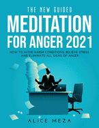 The New Guided Meditation for Anger 2021: How to avoid harsh conditions, relieve stress and eliminate all signs of anger