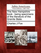 The New Hampshire Book. Being Specimens of the Literature of the Granite State ..