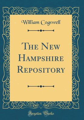 The New Hampshire Repository (Classic Reprint) - Cogswell, William