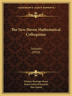The New Haven Mathematical Colloquium: Lectures (1910)