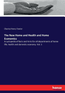 The New Home and Health and Home Economics: A cyclopedia of facts and hints for all departments of home life, health and domestic economy. Vol. 1