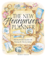 The New Honeymoon Planner: Selecting the Ideal Location and Planning the Trip of a Lifetime - Naylor, Sharon