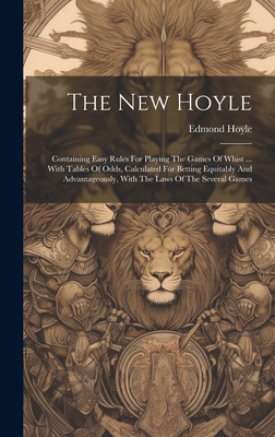 The New Hoyle: Containing Easy Rules For Playing The Games Of Whist ... With Tables Of Odds, Calculated For Betting Equitably And Advantageously, With The Laws Of The Several Games - Hoyle, Edmond