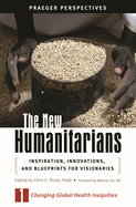 The New Humanitarians [3 Volumes]: Inspiration, Innovations, and Blueprints for Visionaries