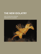 The New Idolatry: And Other Discussions