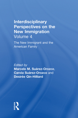 The New Immigrant and the American Family: Interdisciplinary Perspectives on the New Immigration - Surez-Orozco, Marcelo M. (Editor), and Surez-Orozco, Carola (Editor), and Qin-Hilliard, Desire (Editor)