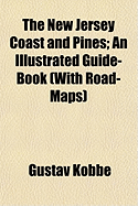 The New Jersey Coast and Pines: An Illustrated Guide-Book (with Road-Maps)