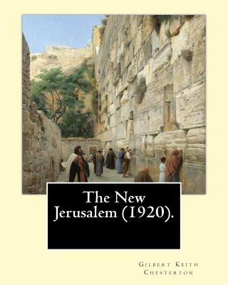 The New Jerusalem (1920). By: Gilbert Keith Chesterton: The New Jerusalem is a 1920 book written by British writer G. K. Chesterton. Dale Ahlquist calls it a "philosophical travelogue" of Chesterton's journey across Europe to Palestine. - Chesterton, G K