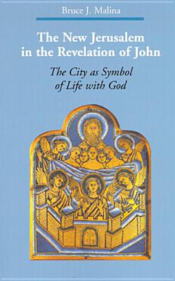 The New Jerusalem in the Revelation of John: The City as Symbol of Life with God - Malina, Bruce J