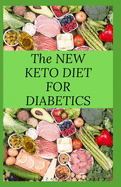 The New Keto Diet for Diabetics: Keto Diet for Diabetics Type 2 and Type 1 Includes: Meal Plan, Food List, Delicious Recipe And Cookbook