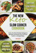 The New Keto Slow Cooker Cookbook: Low-Carb Slow Cooker Recipes with Simple and Convenient Dishes Ideas. Enjoy the Most Wanted Ketogenic Recipes and Boost Your Immune System in Easy Steps.