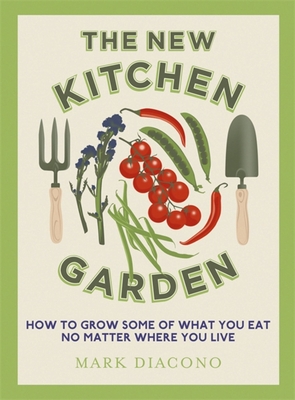 The New Kitchen Garden: How to Grow Some of What You Eat No Matter Where You Live - Diacono, Mark