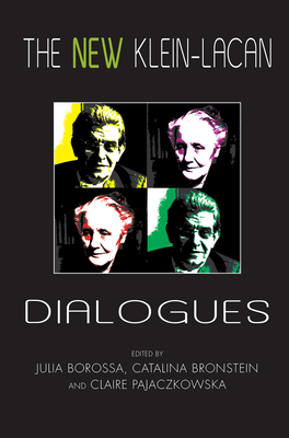 The New Klein-Lacan Dialogues - Borossa, Julia (Editor), and Bronstein, Catalina (Editor), and Pajaczkowska, Claire (Editor)